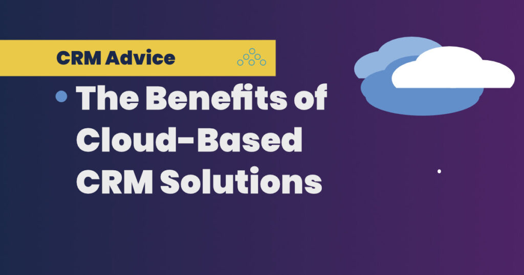 Benefits of cloud-based CRM solutions