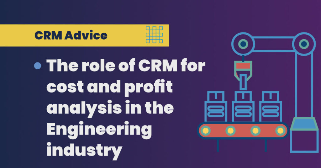 The role of CRM for cost and profit analysis in the engineering industry.