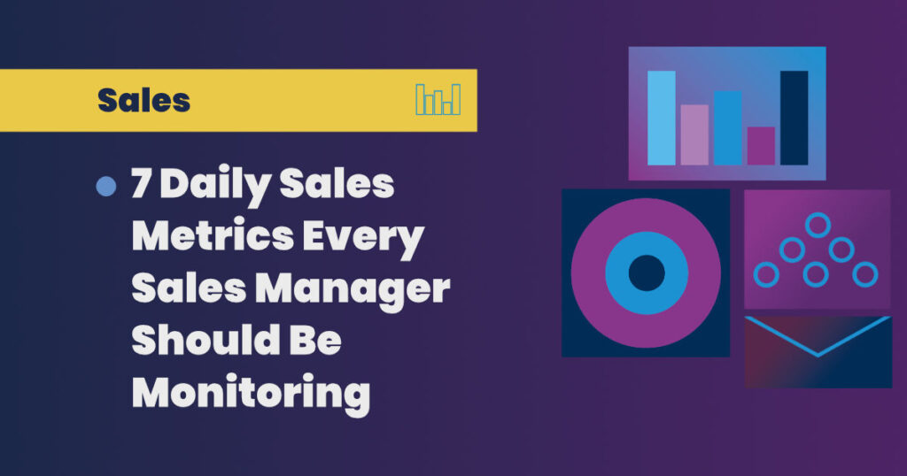 7 Daily Sales Metrics Every Sales Manager Should Be Monitoring