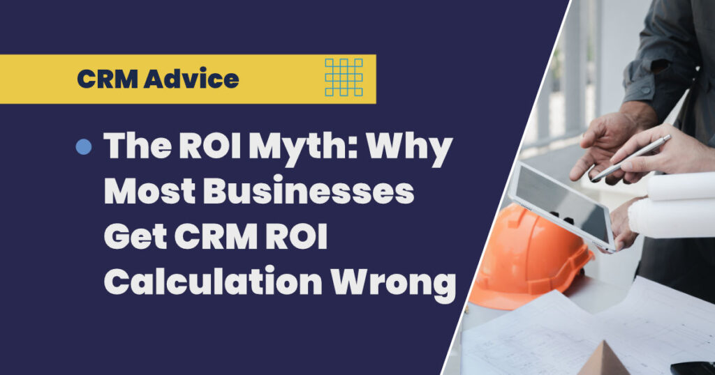 The ROI Myth: Why Most Businesses Get CRM ROI Calculation Wrong
