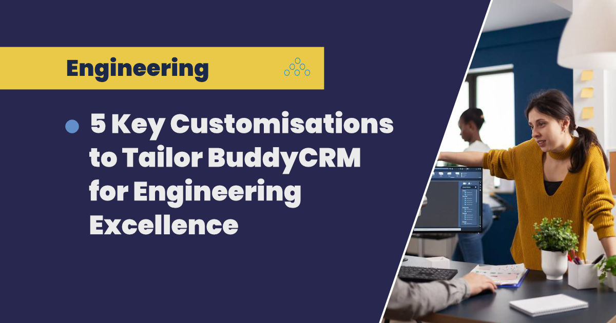 5 Key Customisations to Tailor BuddyCRM for Engineering Excellence