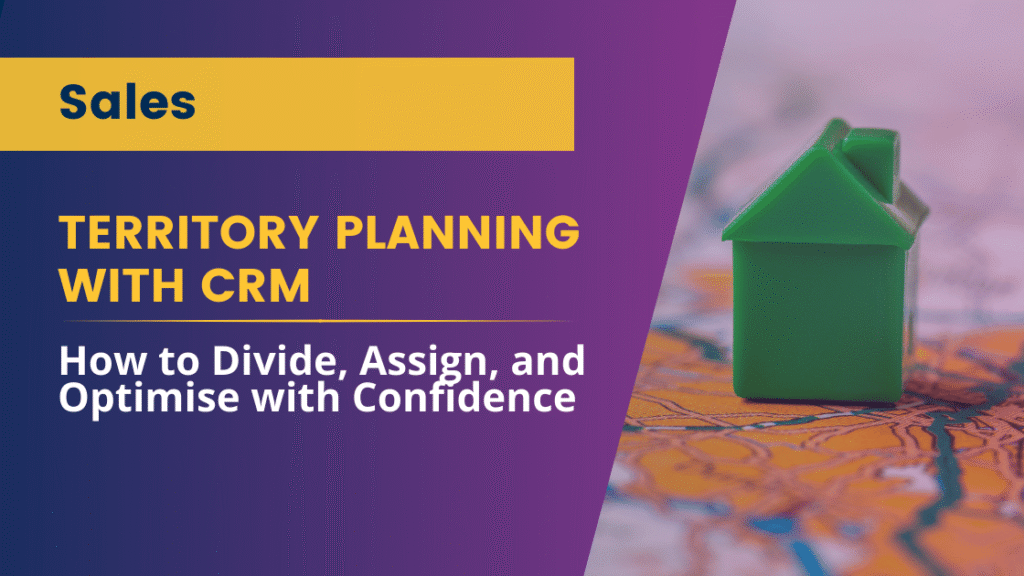 Smarter Territory Planning with CRM: How to Divide, Assign, and Optimise with Confidence