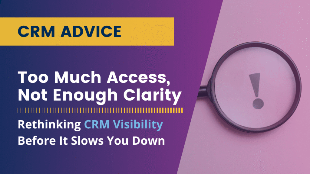 Too Much Access, Not Enough Clarity: Rethinking CRM Visibility Before It Slows You Down