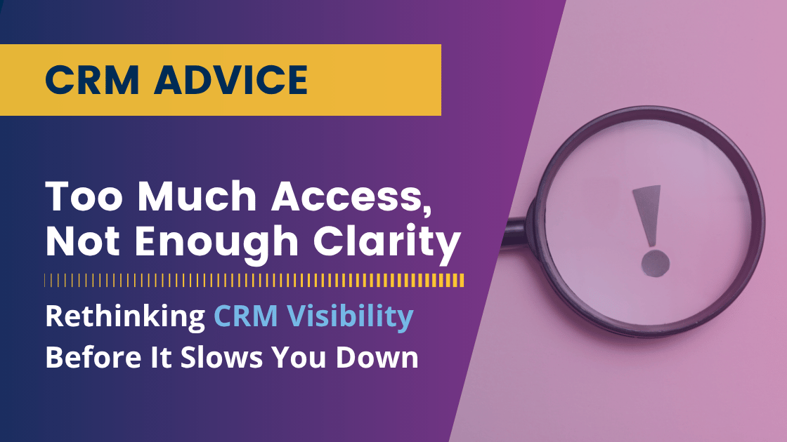 Too Much Access, Not Enough Clarity: Rethinking CRM Visibility Before It Slows You Down