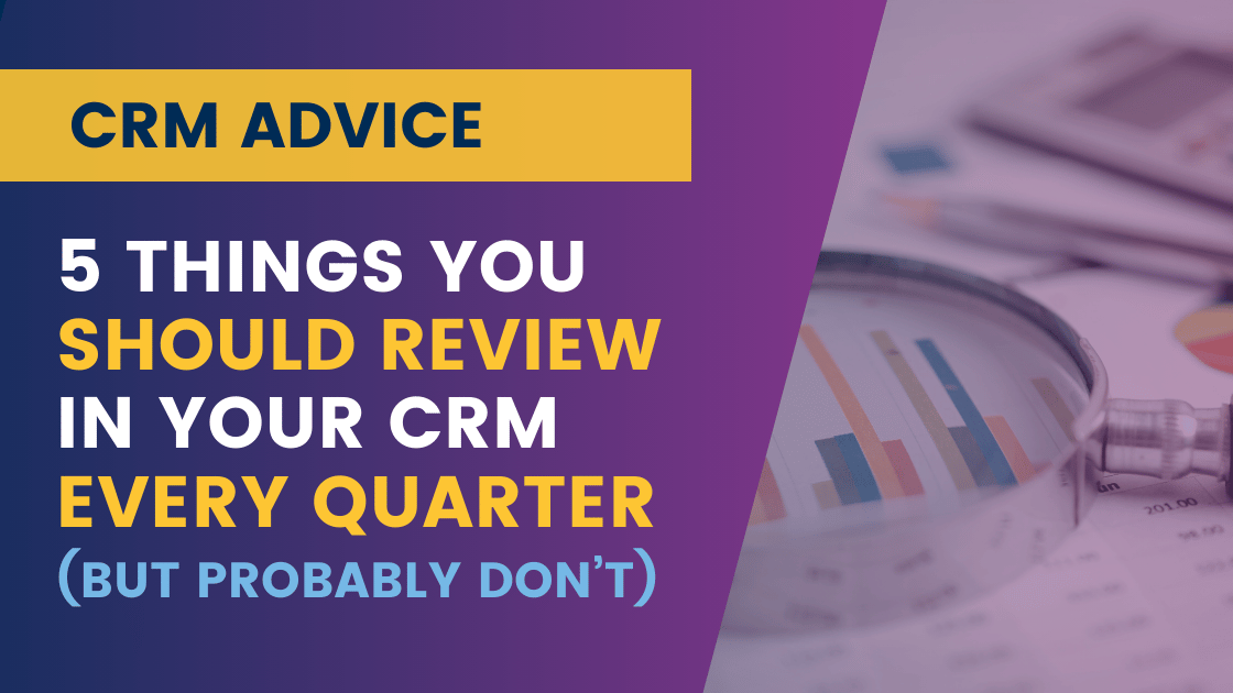 5 Things You Should Review in Your CRM Every Quarter (But Probably Don’t)