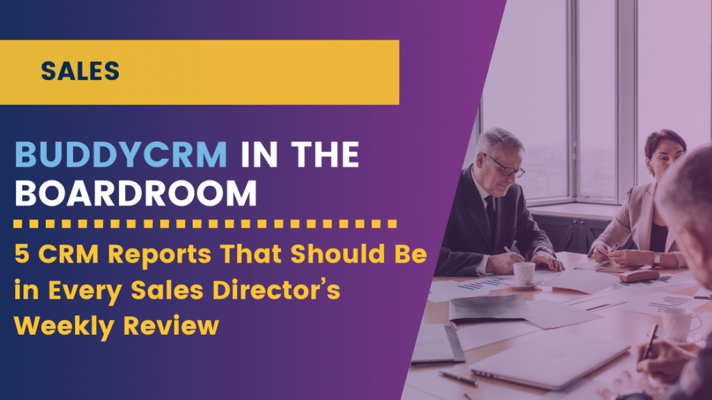 BuddyCRM in the Boardroom: 5 CRM Reports That Should Be in Every Sales Director’s Weekly Review