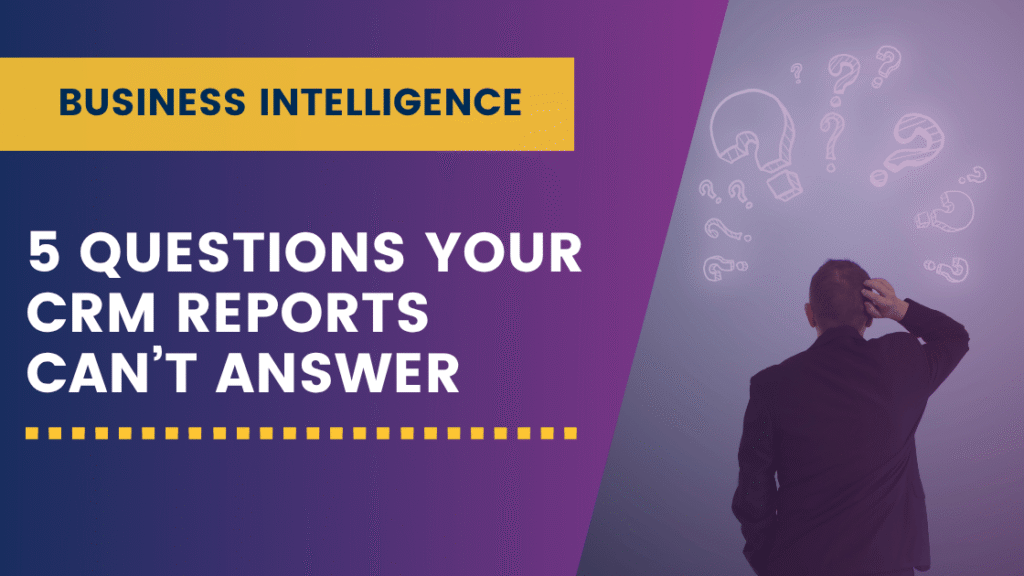 5 Questions Your CRM Reports Can’t Answer