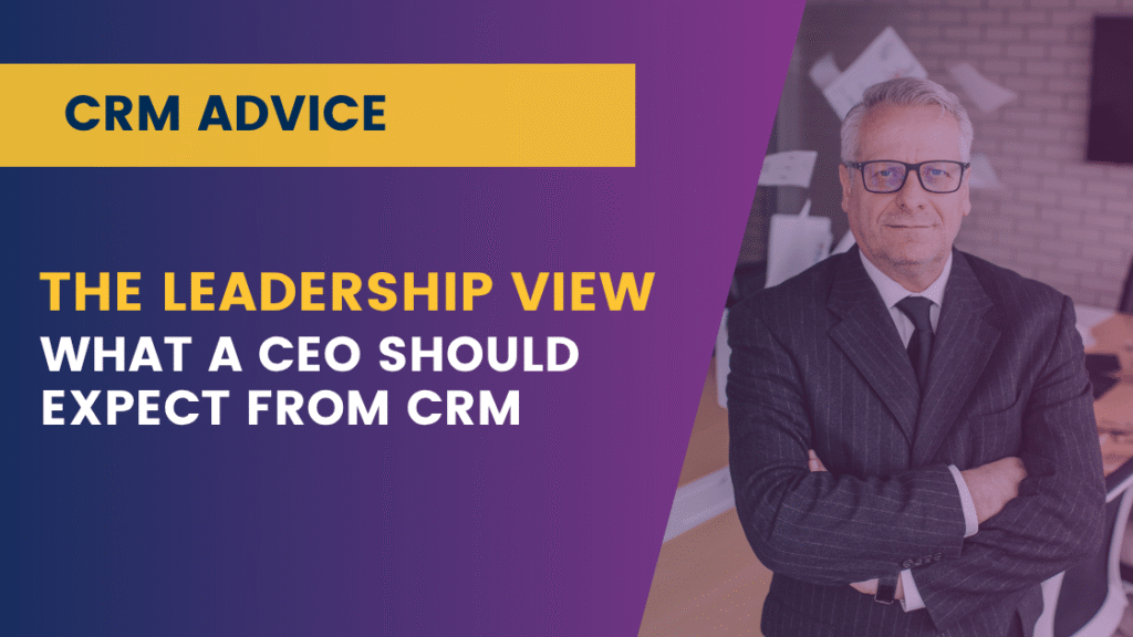 The Leadership View: What a CEO Should Expect From CRM