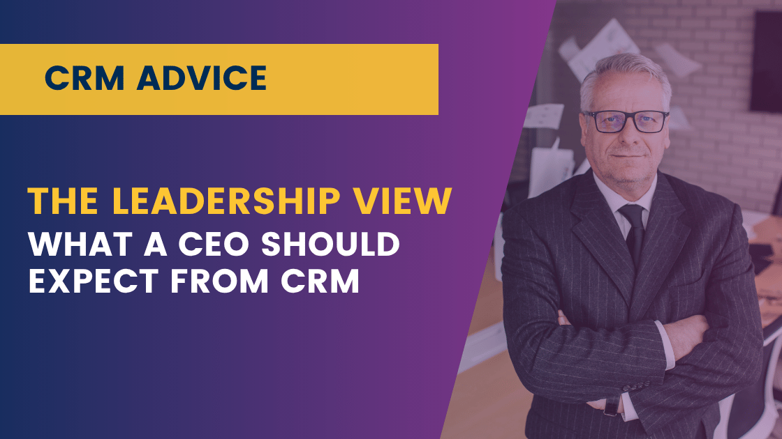 The Leadership View: What a CEO Should Expect From CRM