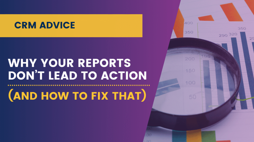 Why Your Reports Don’t Lead to Action (And How to Fix That)