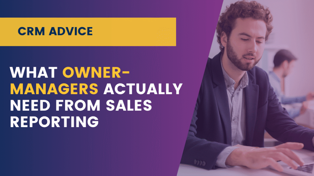 Owner-managers need sales answers fast, not complex dashboards. Learn what reporting should look like and how to get there with less effort.