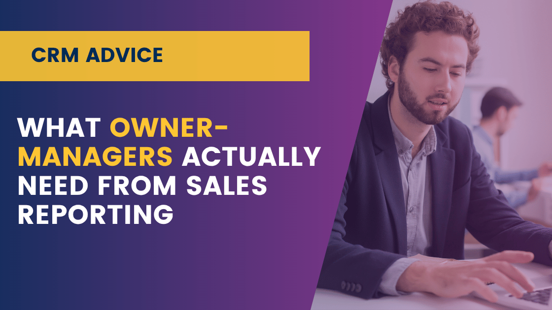 Owner-managers need sales answers fast, not complex dashboards. Learn what reporting should look like and how to get there with less effort.